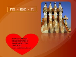 FIN - END - FI




 MANEL CANTOS
 PRESENTATIONS
 Blog BARCELONA
 COMPLET
 canventu@hotmail.com
 
