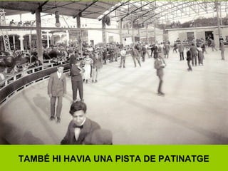 TAMBÉ HI HAVIA UNA PISTA DE PATINATGE
 