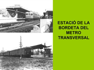 ESTACIÓ DE LA
BORDETA DEL
METRO
TRANSVERSAL
 