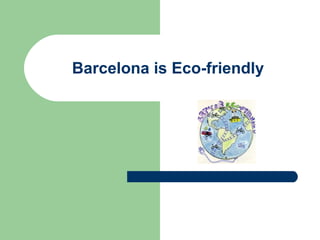 Barcelona is Eco-friendly 