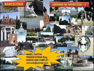 JARDINS DE MONTJÜIC - 1




MANEL CANTOS
PRESENTATIONS Blog
BARCELONA COMPLET
canventu@hotmail.com
 
