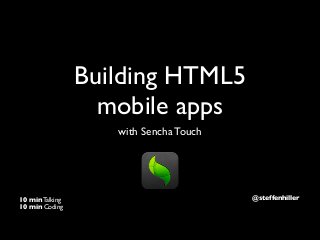 Building HTML5
                   mobile apps
                    with Sencha Touch




10 min Talking                          @steffenhiller
10 min Coding
 
