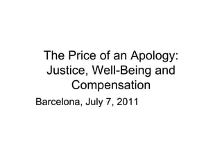 The Price of an Apology: Justice, Well-Being and Compensation Barcelona, July 7, 2011 