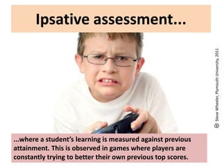 Ipsative assessment...<br />Steve Wheeler, Plymouth University, 2011<br />...where a student’s learning is measured agains...