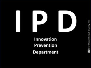 I P D<br />Innovation<br />Steve Wheeler, Plymouth University, 2011<br />Prevention<br />Department<br />