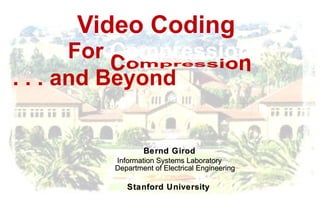 Video Coding  For  Compression . . .   and Beyond   Bernd Girod I nformation Systems Laboratory Department of Electrical Engineering Stanford University   Compression 