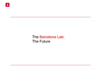 The Barcelona Lab:
The Future
 