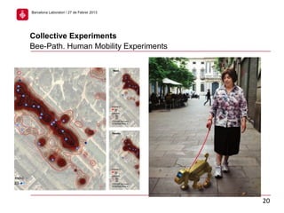 Collective Experiments
Bee-Path. Human Mobility Experiments
20
Barcelona Laboratori / 27 de Febrer 2013
 