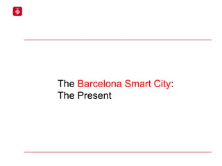 The Barcelona Smart City:
The Present
 
