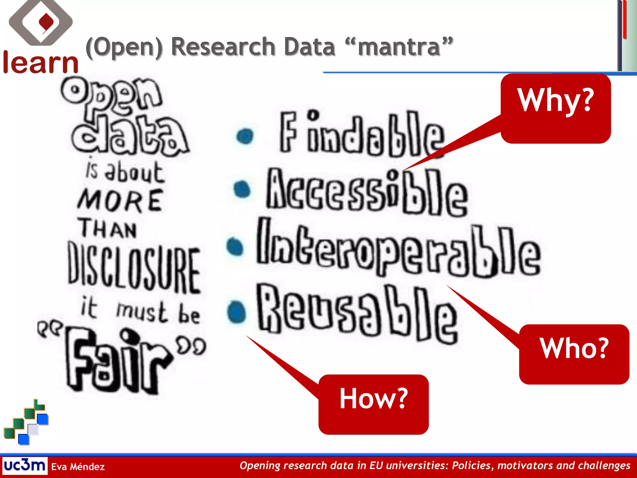 Eva Méndez Opening research data in EU universities: Policies, motivators and challenges
(Open) Research Data “mantra”
Why?
How?
Who?
 