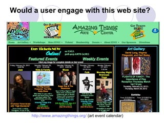 Would a user engage with this web site? http://www.amazingthings.org/  (art event calendar) 