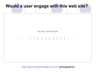 Would a user engage with this web site? http://www.theosbrinkagency.com/  (photographer) 