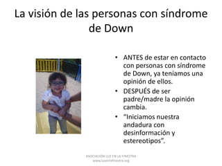 La visión de las personas con síndrome
de Down
• ANTES de estar en contacto
con personas con síndrome
de Down, ya teníamos...
