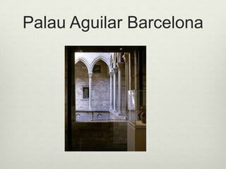 Palau Aguilar Barcelona

 