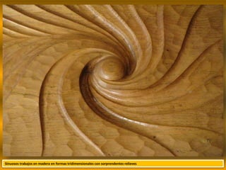 Sinuosos trabajos en madera en formas tridimensionales con sorprendentes relieves
 