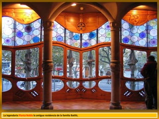La legendaria Planta Noble la antigua residencia de la familia Batlló,
 