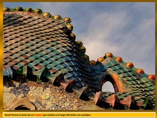 Gaudí forma el lomo de un dragón que ondula a lo largo del techo con azulejos,
 