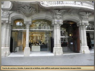 Puerta de vecinos y tiendas. A pesar de su belleza, este edificio suele pasar injustamente desapercibido
 