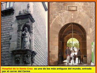 Hospital de la Santa Creu es uno de los más antiguos del mundo, entrada
por el carrer del Carme
 