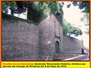 Murallas de Las Atarazanas Declarado Monumento Histórico Artístico por
decreto del Consejo de Ministros del 5 de Mayo de 1976.
 