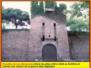 Murallas de Las Atarazanas Entre los años 1641/1644 se fortificó el
recinto con motivo de la guerra dels Segadors
 
