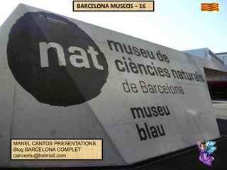 BARCELONA MUSEOS – 16

MANEL CANTOS PRESENTATIONS
Blog BARCELONA COMPLET
canventu@hotmail.com

 