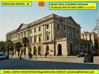 MUSEU REIAL ACADEMIA CATALANA
DE BELLES ARTS DE SANT JORDI I LA LLOTJA
MANEL CANTOS PRESENTATIONS Blog BARCELONA COMPLET canventu@hotmail.com
BARCELONA MUSEOS - 30
 