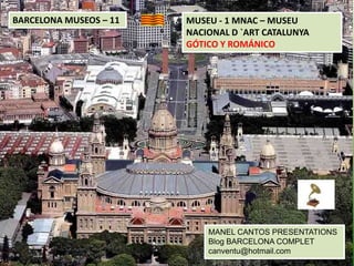 BARCELONA MUSEOS – 11

MUSEU - 1 MNAC – MUSEU
NACIONAL D `ART CATALUNYA
GÓTICO Y ROMÁNICO

MANEL CANTOS PRESENTATIONS
Blog BARCELONA COMPLET
canventu@hotmail.com

 