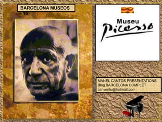BARCELONA MUSEOS
– 15

MANEL CANTOS PRESENTATIONS
Blog BARCELONA COMPLET
canventu@hotmail.com

 
