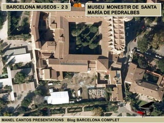 BARCELONA MUSEOS - 2 3

MUSEU MONESTIR DE SANTA
MARÍA DE PEDRALBES

MANEL CANTOS PRESENTATIONS Blog BARCELONA COMPLET

 