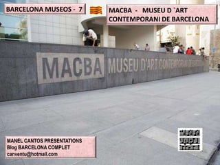 BARCELONA MUSEOS - 7 MACBA - MUSEU D `ART
CONTEMPORANI DE BARCELONA
MANEL CANTOS PRESENTATIONS
Blog BARCELONA COMPLET
canventu@hotmail.com
 