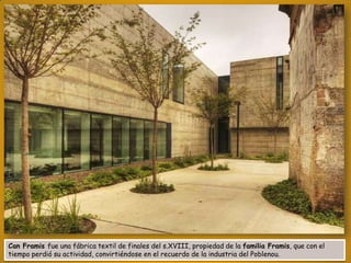 Can Framis fue una fábrica textil de finales del s.XVIII, propiedad de la familia Framis, que con el
tiempo perdió su actividad, convirtiéndose en el recuerdo de la industria del Poblenou.

 