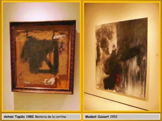 Antoni Tapiès 1982 Materia de la cortina

Modest Cuixart 1952

 