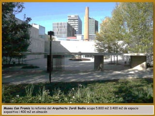 Museu Can Framis la reforma del Arquitecto Jordi Badia ocupa 5.800 m2 3.400 m2 de espacio
expositivo i 400 m2 en almacén

 