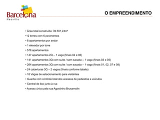 O EMPREENDIMENTO
• Área total construída: 39.591,24m²
•12 torres com 6 pavimentos
• 8 apartamentos por andar
• 1 elevador por torre
• 576 apartamentos
• 147 apartamentos 2Q – 1 vaga (finais 04 e 06)
• 141 apartamentos 3Q com suíte / sem sacada – 1 vaga (finais 03 e 05)
• 264 apartamentos 3Q com suíte / com sacada – 1 vaga (finais 01, 02, 07 e 08)
• 24 coberturas 3Q – 2 vagas (finais conforme tabela)
• 16 Vagas de estacionamento para visitantes
• Guarita com controle total dos acessos de pedestres e veículos
• Central de lixo junto à rua
• Acesso único pela rua Agostinho Brusamolin
 