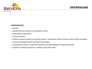 DIFERENCIAIS
APARTAMENTOS
• elevador
• apartamentos com sacada e churrasqueira à carvão
• ampla janela no estar/jantar
• cozinha americana
• banheiros: tampo de granito com cuba de embutir; revestimento cerâmico de piso à teto em todas as paredes
• chuveiro à gás (água quente); aquecedor de passagem
• cozinha/área de serviço: revestimento cerâmico na parede hidráulica e na parede da janela
• previsão de medição de água fria / medição de gás (GLP e GN)
 