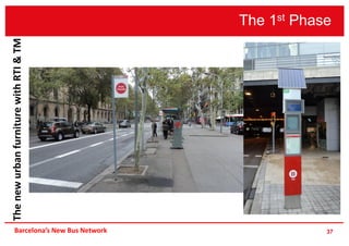 The 1st Phase
37Barcelona’s New Bus Network
ThenewurbanfurniturewithRTI&TM
 