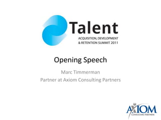 Opening Speech
         Marc Timmerman
Partner at Axiom Consulting Partners
 