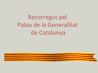 Recorregut pel
Palau de la Generalitat
de Catalunya

 