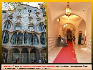 CASA BATLLÓ ARQ. ANTONI GAUDI I CORNET EN LA FACHADA LAS COLUMNAS TIENEN FORMA ÓSEA,
CON REPRESENTACIONES VEGETALES Y TEMAS FLORALES.
 