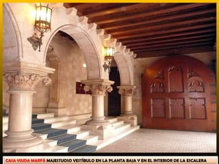 CASA VIUDA MARFÀ MAJESTUOSO VESTÍBULO EN LA PLANTA BAJA Y EN EL INTERIOR DE LA ESCALERA
 
