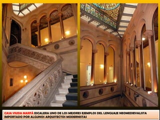 CASA VIUDA MARFÀ ESCALERA UNO DE LOS MEJORES EJEMPLOS DEL LENGUAJE NEOMEDIEVALISTA
IMPORTADO POR ALGUNOS ARQUITECTOS MODERNISTAS
 