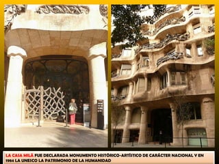 LA CASA MILÀ FUE DECLARADA MONUMENTO HISTÓRICO-ARTÍSTICO DE CARÁCTER NACIONAL Y EN
1984 LA UNESCO LA PATRIMONIO DE LA HUMANIDAD
 