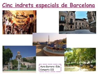Aura Gurrera i Edo
Competic III
Cinc indrets especials de Barcelona
 