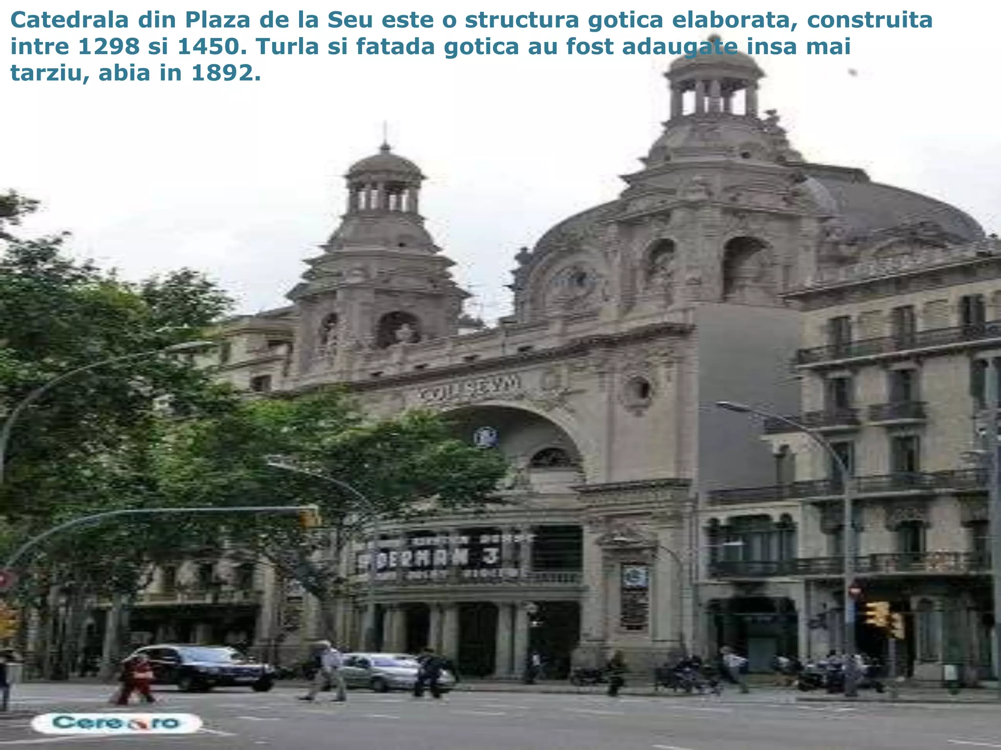Catedrala din Plaza de la Seu este o structura gotica elaborata, construita intre 1298 si 1450. Turla si fatada gotica au fost adaugate insa mai tarziu, abia in 1892.