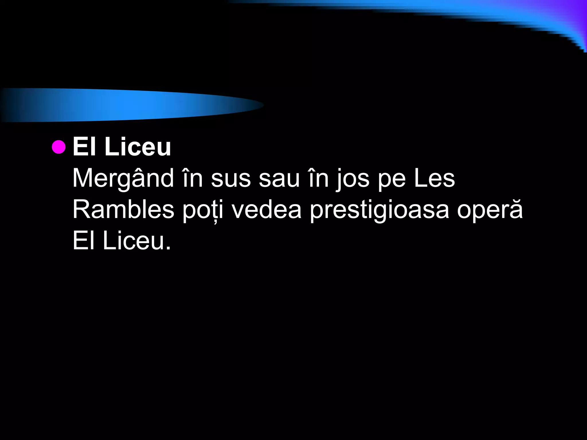 El LiceuMergând în sus sau în jos pe Les Rambles poţi vedea prestigioasa operă El Liceu.