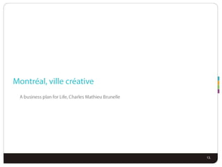 Montréal, ville créativeA business plan for Life, Charles Mathieu Brunelle