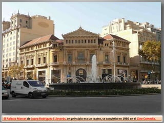 El Palacio Marcet de Josep Rodríguez i Lloverás, en principio era un teatro, se convirtió en 1960 en el Cine Comedia.
 