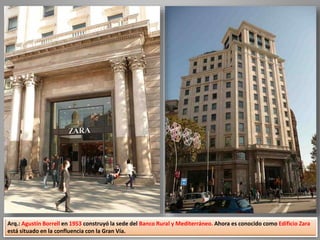 Arq.: Agustín Borrell en 1953 construyó la sede del Banco Rural y Mediterráneo. Ahora es conocido como Edificio Zara
está situado en la confluencia con la Gran Vía.
 