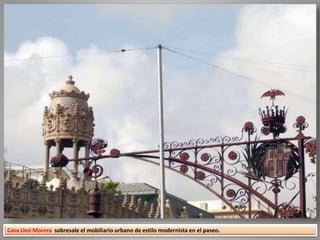 Casa Lleó Morera sobresale el mobiliario urbano de estilo modernista en el paseo.
 